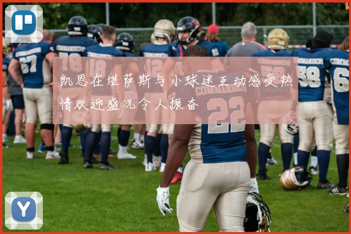 凯恩在堪萨斯与小球迷互动感受热情欢迎盛况令人振奋