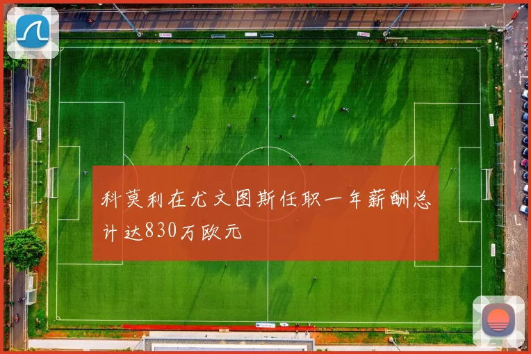科莫利在尤文图斯任职一年薪酬总计达830万欧元